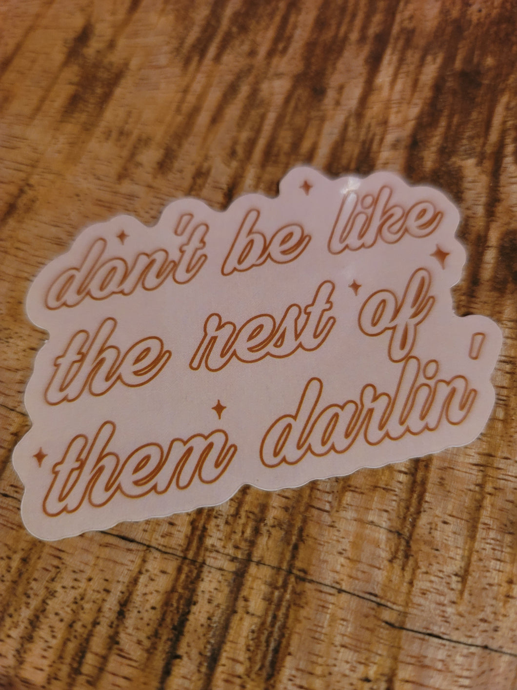 Dont' Be Like The Rest Of The Darlin' Sticker