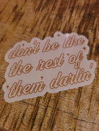 Dont' Be Like The Rest Of The Darlin' Sticker